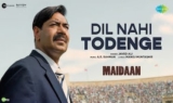 दिल नहीं तोड़ेंगे Dil Nahi Todenge Lyrics in Hindi – Maidaan